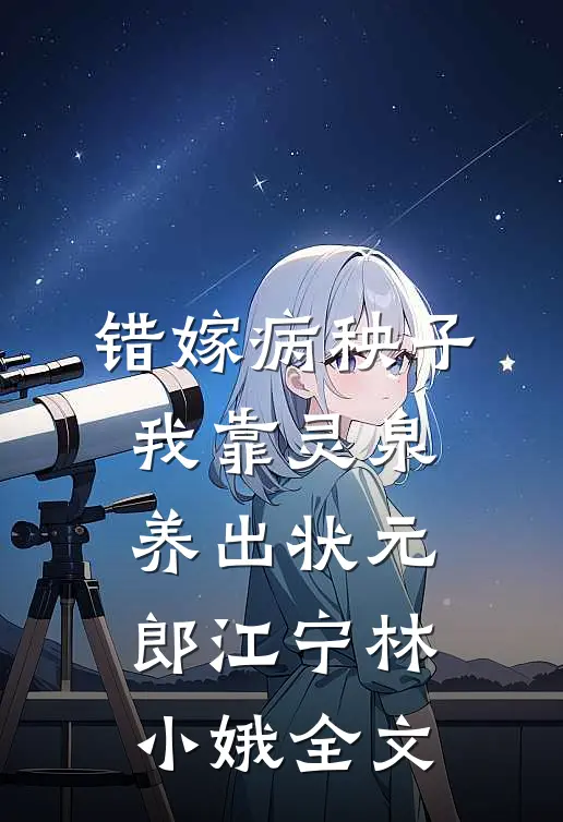 错嫁病秧子，我靠灵泉养出状元郎江宁林小娥全文