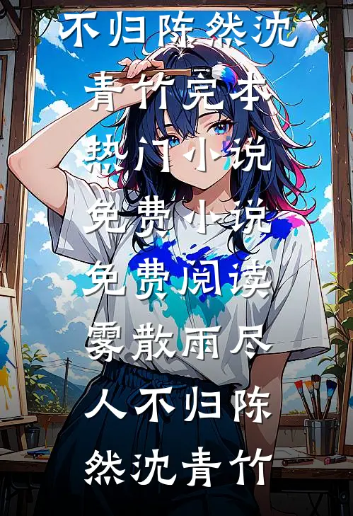 雾散雨尽人不归(陈然沈青竹)完本热门小说_免费小说免费阅读雾散雨尽人不归陈然沈青竹