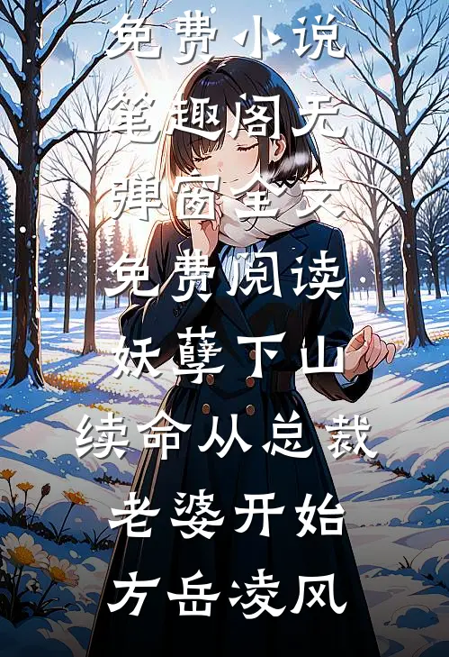 妖孽下山：续命从总裁老婆开始方岳凌风免费小说笔趣阁_无弹窗全文免费阅读妖孽下山：续命从总裁老婆开始方岳凌风