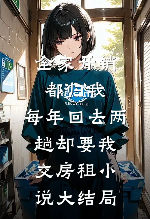 全家开销都归我，每年回去两趟却要我交房租小说大结局