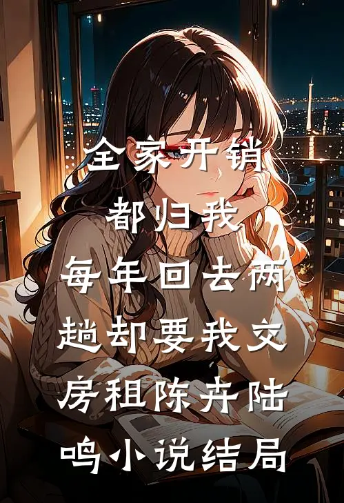 全家开销都归我，每年回去两趟却要我交房租陈卉陆鸣小说结局