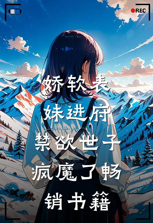 娇软表妹进府：禁欲世子疯魔了畅销书籍