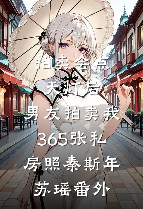 拍卖会点天灯后，男友拍卖我365张私房照秦斯年苏瑶番外