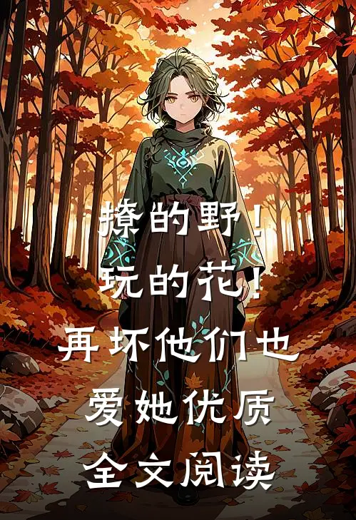 撩的野！玩的花！再坏他们也爱她优质全文阅读