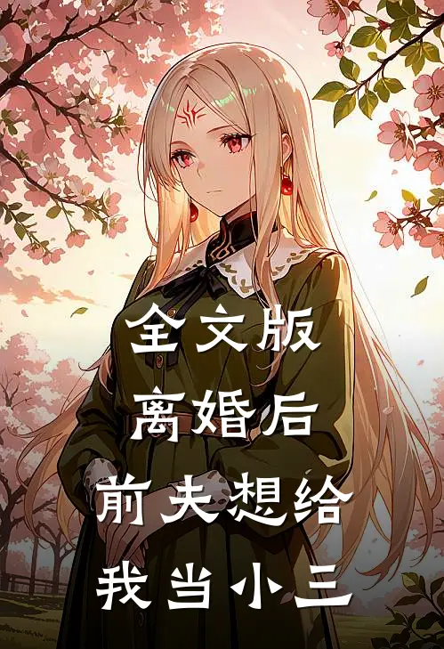 全文版离婚后，前夫想给我当小三