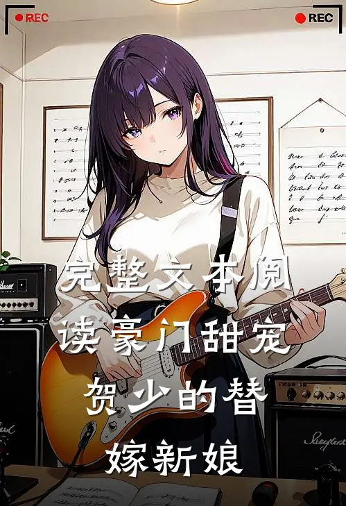 完整文本阅读豪门甜宠：贺少的替嫁新娘