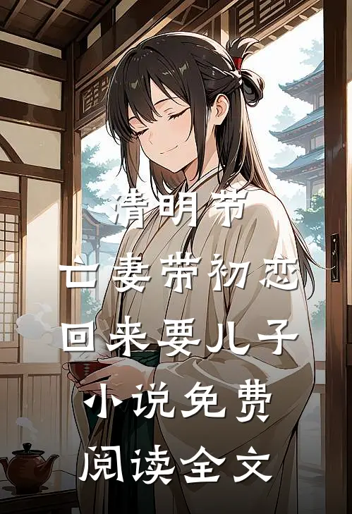 清明节，亡妻带初恋回来要儿子小说免费阅读全文