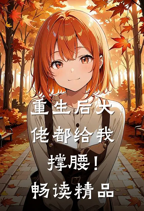 重生后大佬都给我撑腰！畅读精品