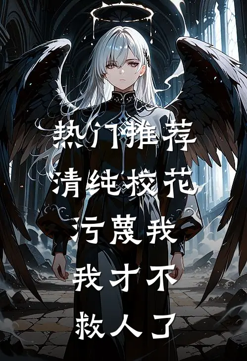 热门推荐清纯校花污蔑我，我才不救人了