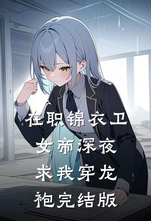 在职锦衣卫，女帝深夜求我穿龙袍完结版