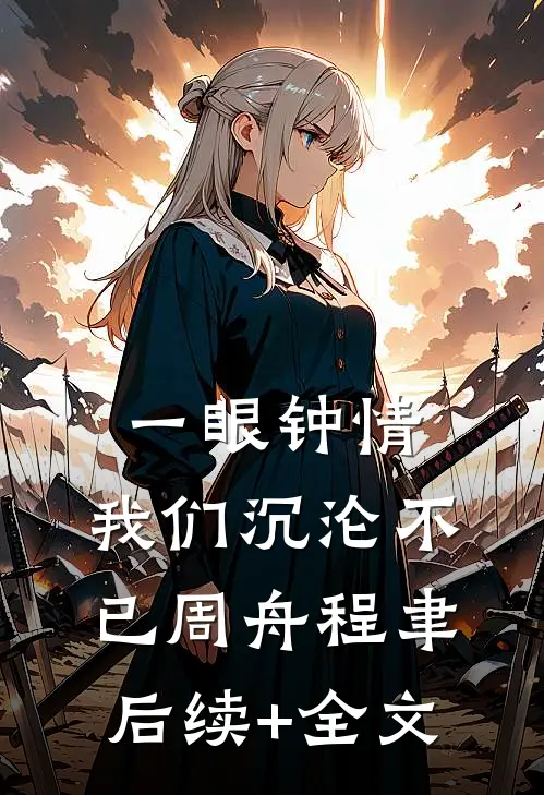 一眼钟情，我们沉沦不已周舟程聿后续+全文