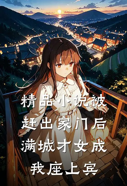 精品小说被赶出家门后，满城才女成我座上宾