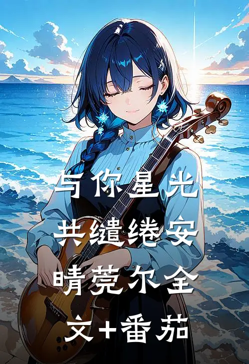 与你星光共缱绻安晴莞尔全文+番茄