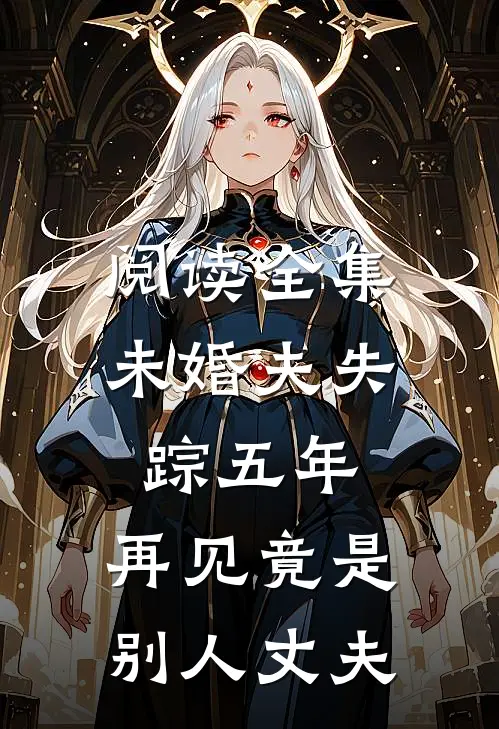 阅读全集未婚夫失踪五年：再见竟是别人丈夫