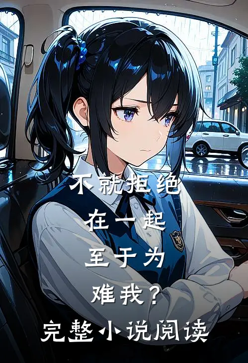 不就拒绝在一起，至于为难我？完整小说阅读