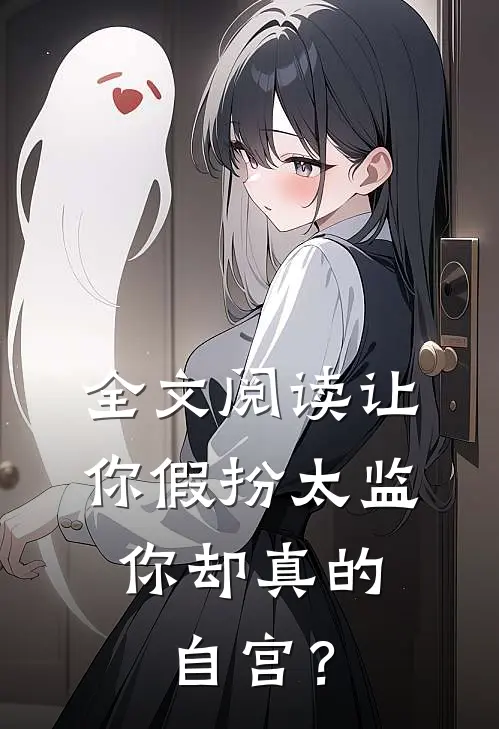 全文阅读让你假扮太监，你却真的自宫？