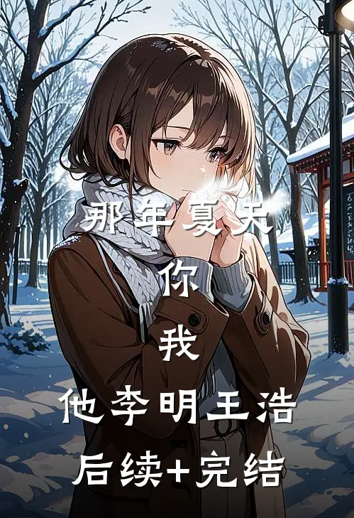 那年夏天，你，我，他李明王浩后续+完结