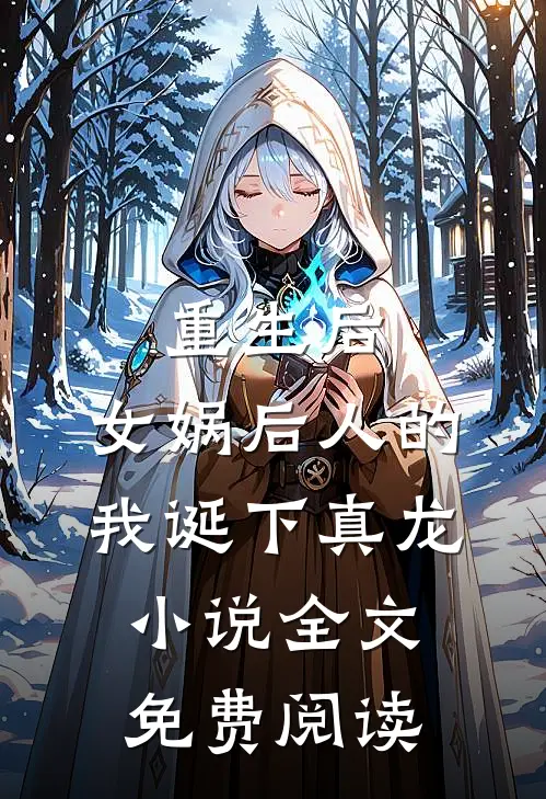 重生后，女娲后人的我诞下真龙小说全文免费阅读