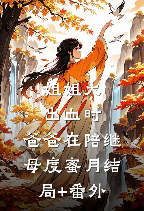 姐姐大出血时，爸爸在陪继母度蜜月结局+番外
