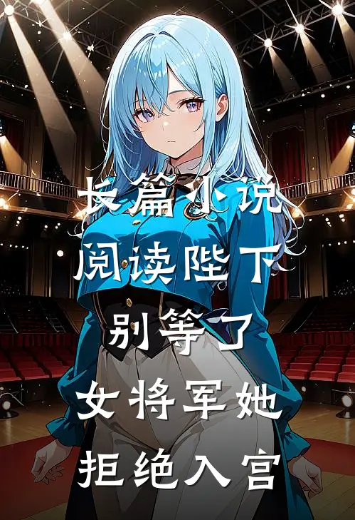 长篇小说阅读陛下别等了，女将军她拒绝入宫