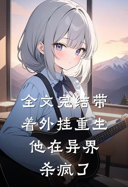 全文完结带着外挂重生，他在异界杀疯了