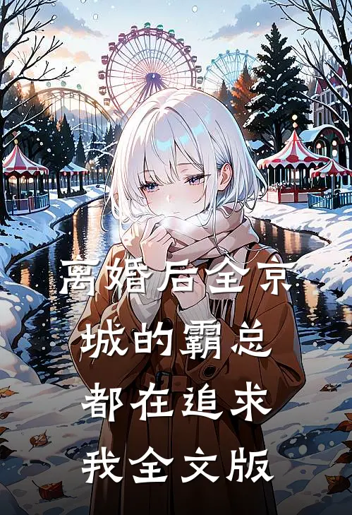 离婚后全京城的霸总都在追求我全文版