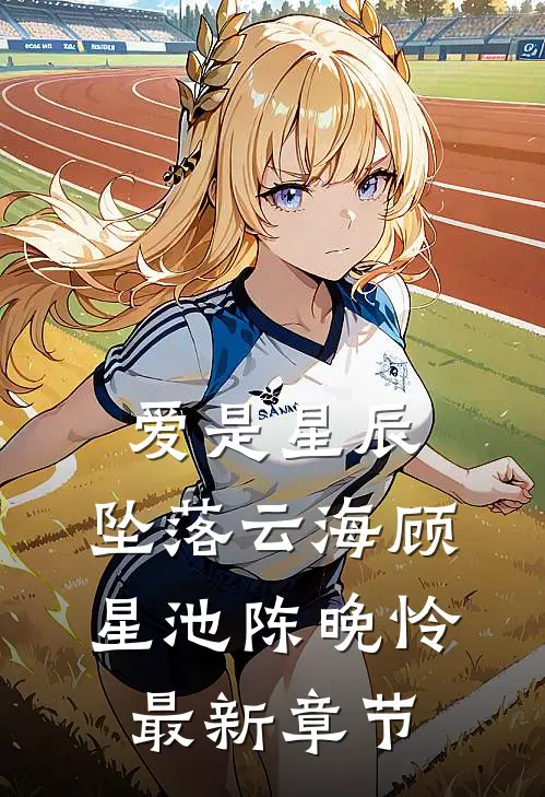 爱是星辰，坠落云海顾星池陈晚怜最新章节