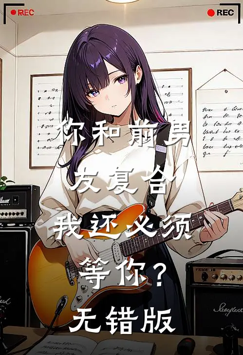 你和前男友复合，我还必须等你？无错版