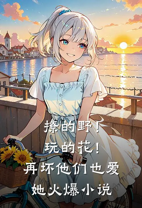 撩的野！玩的花！再坏他们也爱她火爆小说