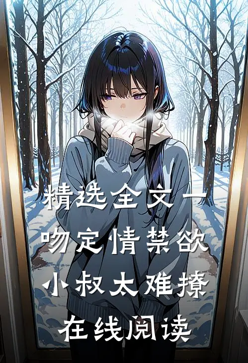 精选全文一吻定情禁欲小叔太难撩在线阅读