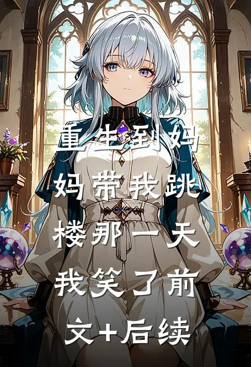 重生到妈妈带我跳楼那一天，我笑了前文+后续