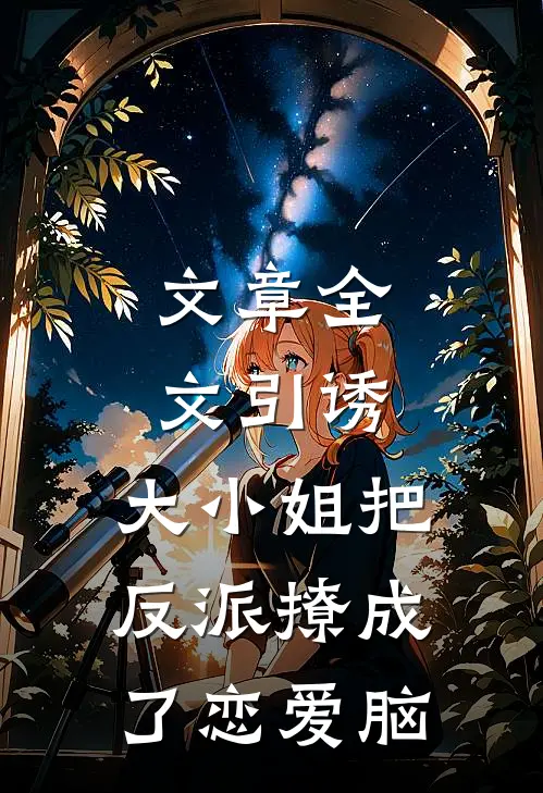文章全文引诱：大小姐把反派撩成了恋爱脑