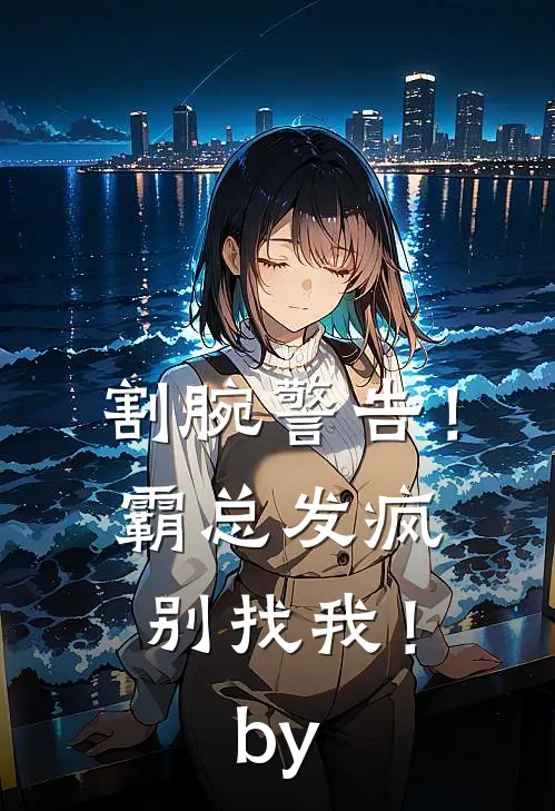 割腕警告！霸总发疯别找我！by
