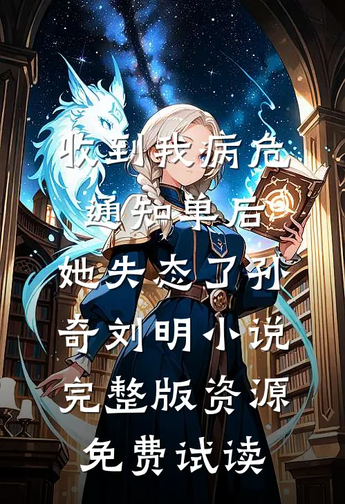 收到我病危通知单后，她失态了孙奇刘明小说完整版资源免费试读