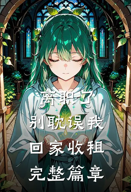 离职了，别耽误我回家收租完整篇章
