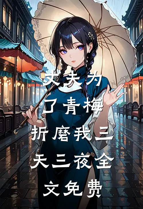 丈夫为了青梅，折磨我三天三夜全文免费