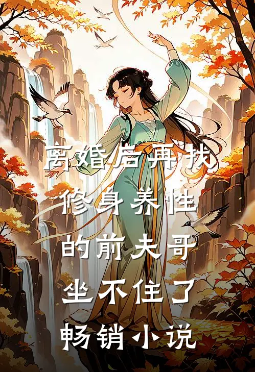 离婚后再找，修身养性的前夫哥坐不住了畅销小说