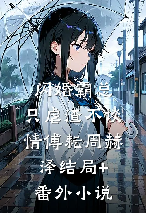 闪婚霸总，只虐渣不谈情傅耘周赫泽结局+番外小说