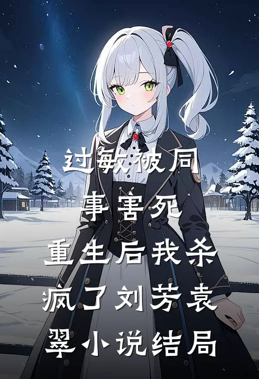 过敏被同事害死，重生后我杀疯了刘芳袁翠小说结局