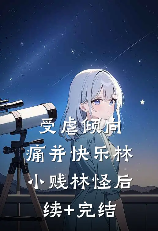 受虐倾向，痛并快乐林小贱林怪后续+完结