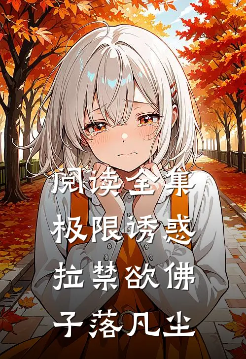 阅读全集极限诱惑，拉禁欲佛子落凡尘