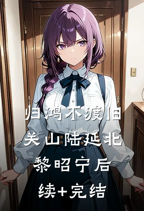 归鸿不渡旧关山陆延北黎昭宁后续+完结