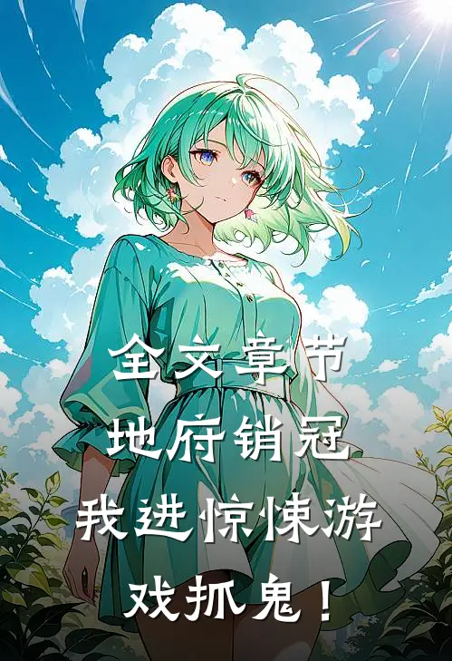 全文章节地府销冠，我进惊悚游戏抓鬼！