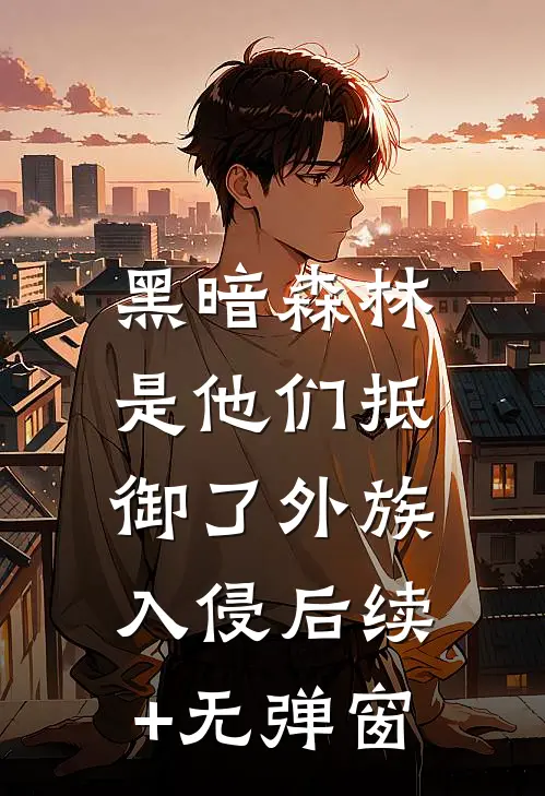 黑暗森林：是他们抵御了外族入侵后续+无弹窗