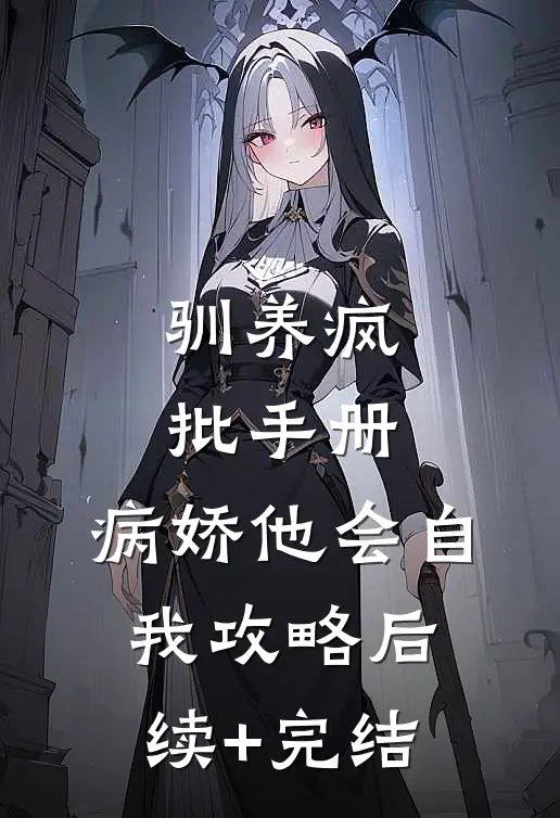 驯养疯批手册：病娇他会自我攻略后续+完结