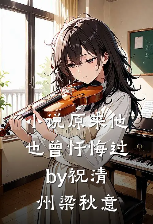 小说原来他也曾忏悔过by祝清州梁秋意