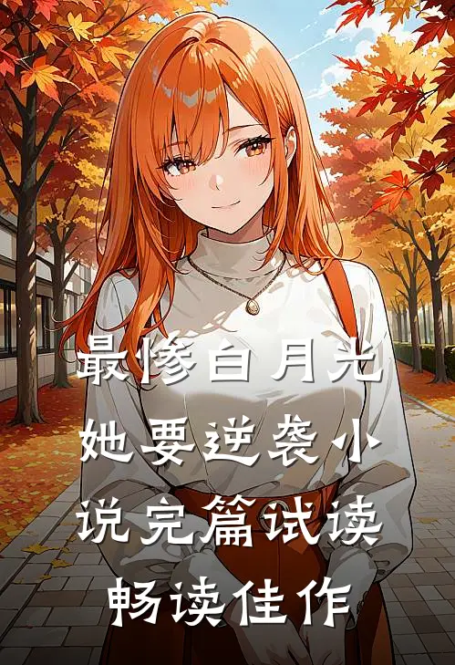 最惨白月光，她要逆袭小说完篇试读畅读佳作