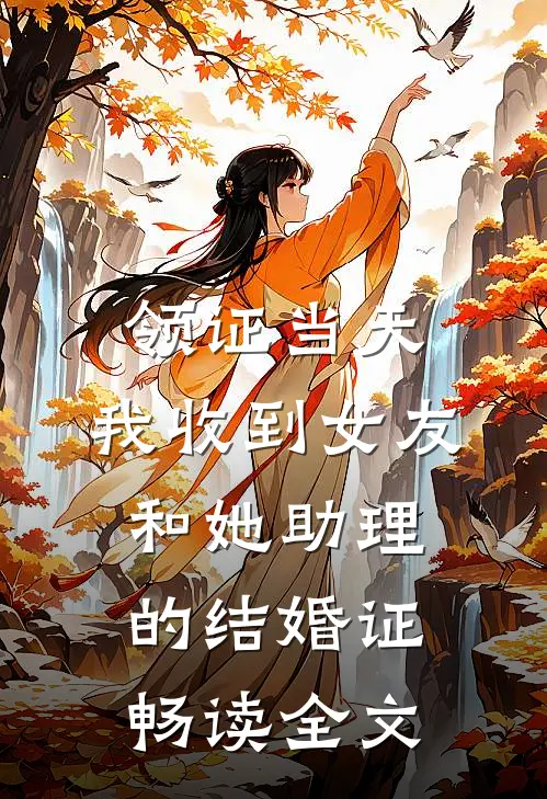 领证当天，我收到女友和她助理的结婚证畅读全文