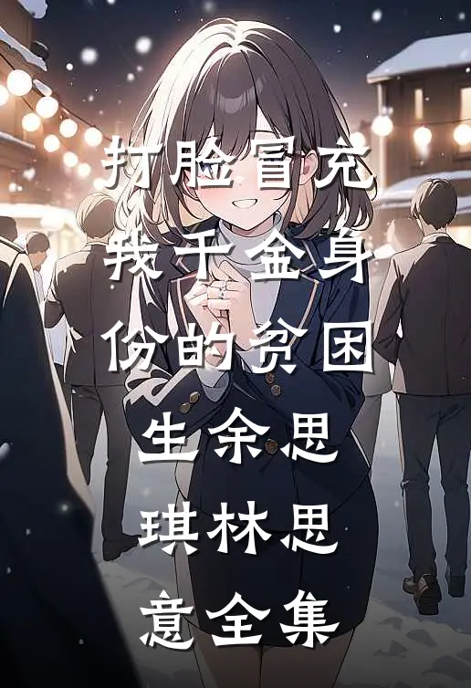 打脸冒充我千金身份的贫困生余思琪林思意全集