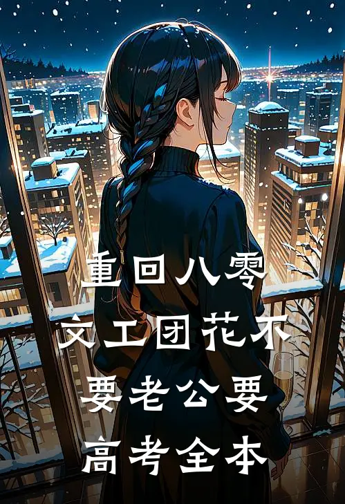 重回八零，文工团花不要老公要高考全本